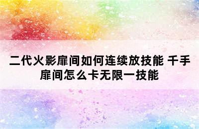 二代火影扉间如何连续放技能 千手扉间怎么卡无限一技能